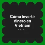 Cómo invertir dinero en Vietnam