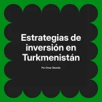 Estrategias de inversión en Turkmenistán