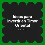Ideas para invertir en Timor Oriental