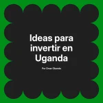 Ideas para invertir en Uganda