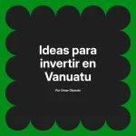 Ideas para invertir en Vanuatu