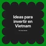 Ideas para invertir en Vietnam