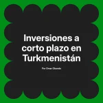 Inversiones a corto plazo en Turkmenistán