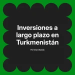 Inversiones a largo plazo en Turkmenistán
