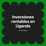 Inversiones rentables en Uganda