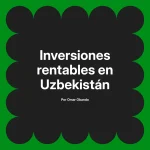 Inversiones rentables en Uzbekistán