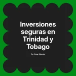 Inversiones seguras en Trinidad y Tobago