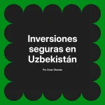 Inversiones seguras en Uzbekistán
