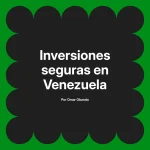 Inversiones seguras en Venezuela