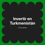 Invertir en Turkmenistán
