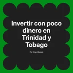 Invertir con poco dinero en Trinidad y Tobago