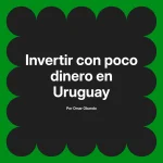 Invertir con poco dinero en Uruguay