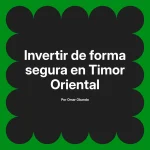 Invertir de forma segura en Timor Oriental