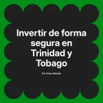 Invertir de forma segura en Trinidad y Tobago