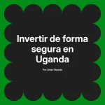 Invertir de forma segura en Uganda