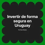 Invertir de forma segura en Uruguay