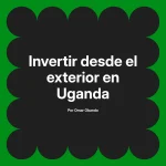 Invertir desde el exterior en Uganda