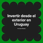 Invertir desde el exterior en Uruguay