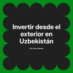 Invertir desde el exterior en Uzbekistán