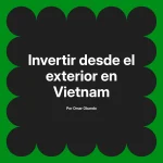 Invertir desde el exterior en Vietnam