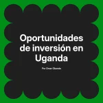 Oportunidades de inversión en Uganda