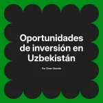 Oportunidades de inversión en Uzbekistán