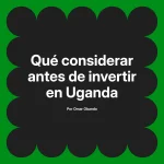 Qué considerar antes de invertir en Uganda