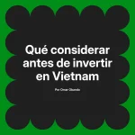 Qué considerar antes de invertir en Vietnam