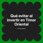 Qué evitar al invertir en Timor Oriental