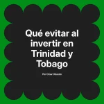 Qué evitar al invertir en Trinidad y Tobago