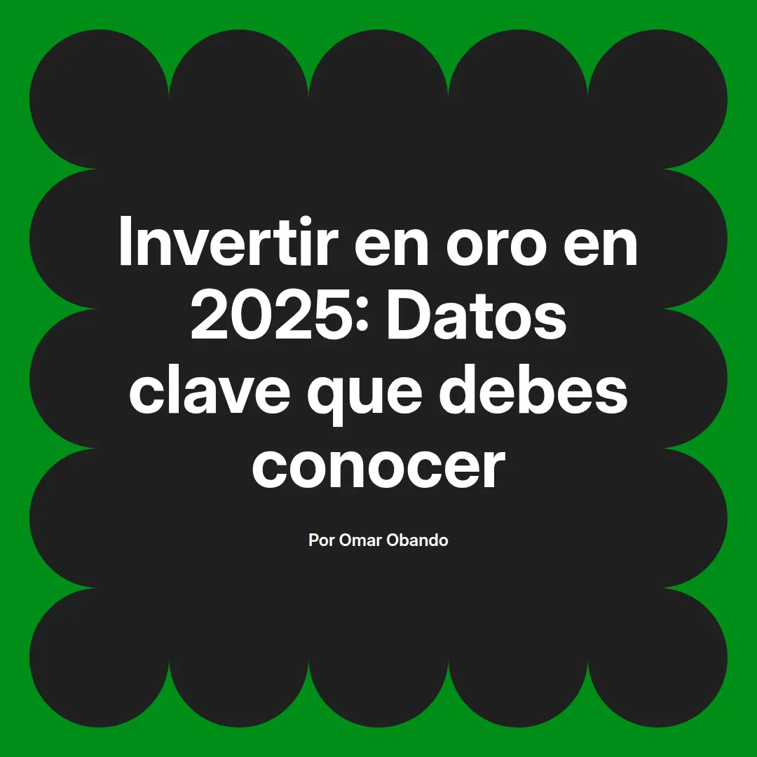 imagen destacada del post con un texto en el centro que dice Invertir en oro en 2025: Datos clave que debes conocer y abajo del texto aparece el nombre del autor Omar Obando